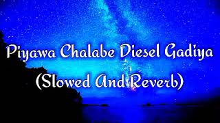 Piyawa Chalabe Diesel Gadiya Slowed And Reverb [upl. by Reynard200]